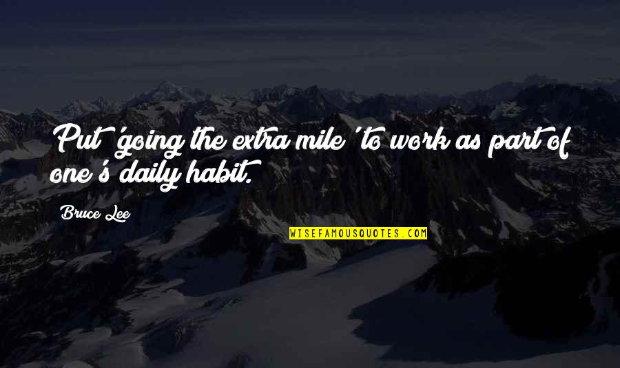 Work Habit Quotes By Bruce Lee: Put 'going the extra mile' to work as