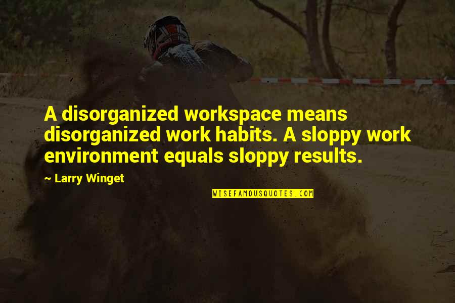 Work Habit Quotes By Larry Winget: A disorganized workspace means disorganized work habits. A