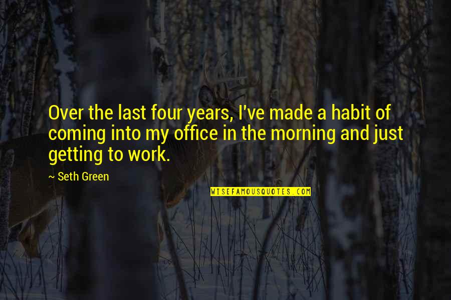 Work Habit Quotes By Seth Green: Over the last four years, I've made a