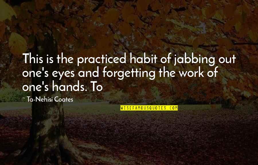 Work Habit Quotes By Ta-Nehisi Coates: This is the practiced habit of jabbing out
