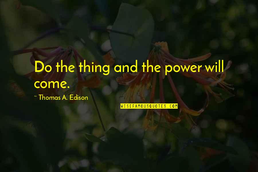 Work Habit Quotes By Thomas A. Edison: Do the thing and the power will come.