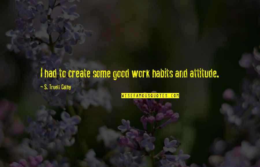 Work Habits Quotes By S. Truett Cathy: I had to create some good work habits