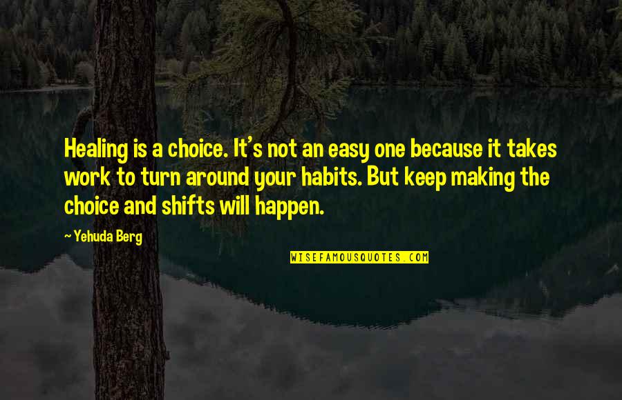 Work Habits Quotes By Yehuda Berg: Healing is a choice. It's not an easy