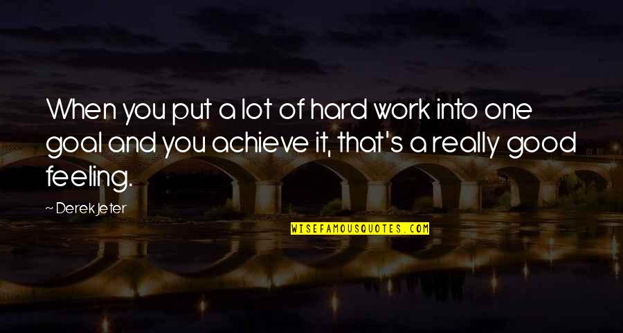 Work Hard Achieve Quotes By Derek Jeter: When you put a lot of hard work Work Hard Achieve Quotes By Derek Jeter: When you put a lot of hard work