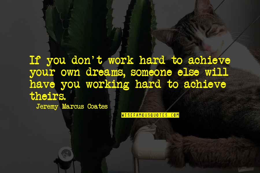 Work Hard Achieve Quotes By Jeremy Marcus Coates: If you don't work hard to achieve your Work Hard Achieve Quotes By Jeremy Marcus Coates: If you don't work hard to achieve your
