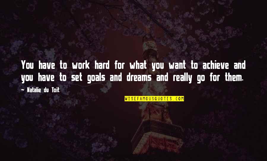 Work Hard Achieve Quotes By Natalie Du Toit: You have to work hard for what you Work Hard Achieve Quotes By Natalie Du Toit: You have to work hard for what you
