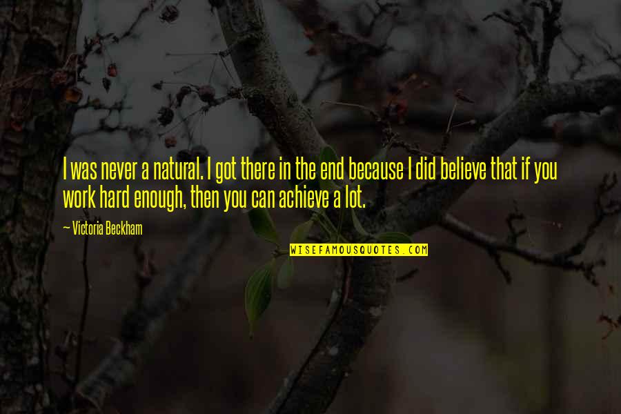 Work Hard Achieve Quotes By Victoria Beckham: I was never a natural. I got there Work Hard Achieve Quotes By Victoria Beckham: I was never a natural. I got there