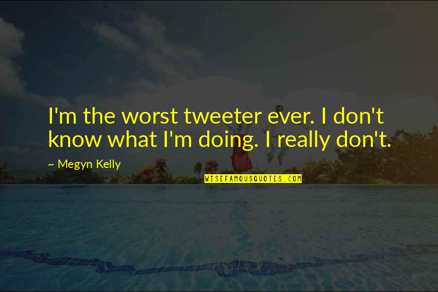 Work Hard And It Will Pay Off Quotes By Megyn Kelly: I'm the worst tweeter ever. I don't know