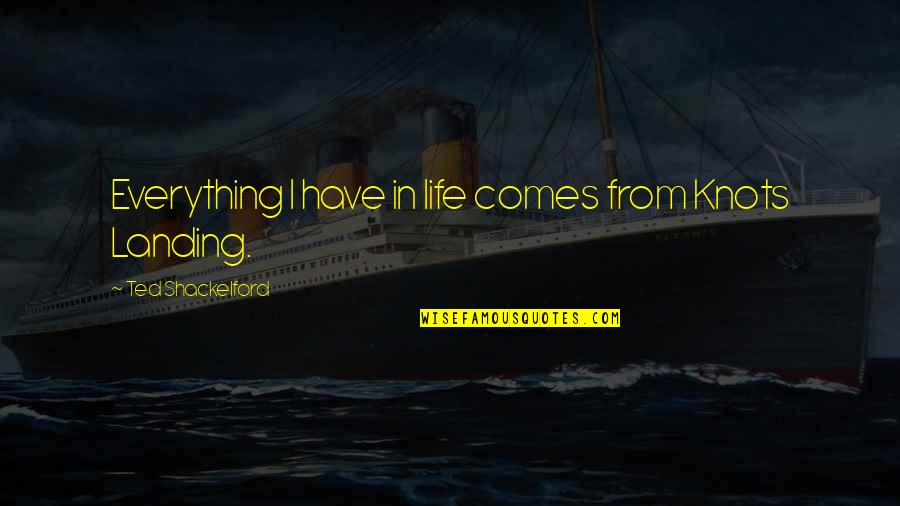 Work Hard And Stay Humble Quotes By Ted Shackelford: Everything I have in life comes from Knots Work Hard And Stay Humble Quotes By Ted Shackelford: Everything I have in life comes from Knots