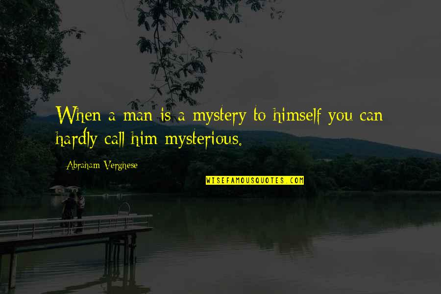 Work Hard And You Shall Be Rewarded Quotes By Abraham Verghese: When a man is a mystery to himself
