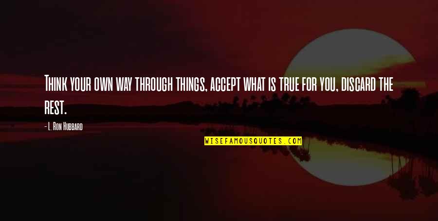 Work Hard And You Shall Be Rewarded Quotes By L. Ron Hubbard: Think your own way through things, accept what