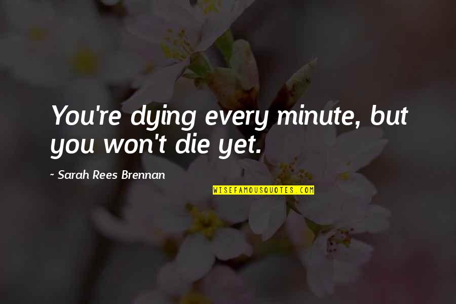 Work Hard And You Shall Be Rewarded Quotes By Sarah Rees Brennan: You're dying every minute, but you won't die