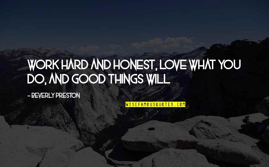 Work Hard Be Honest Quotes By Beverly Preston: Work hard and honest, love what you do,