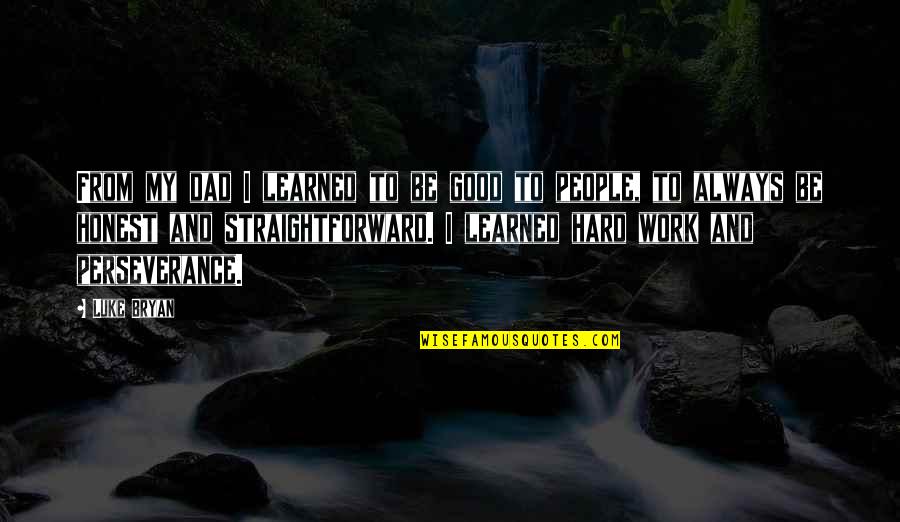 Work Hard Be Honest Quotes By Luke Bryan: From my dad I learned to be good