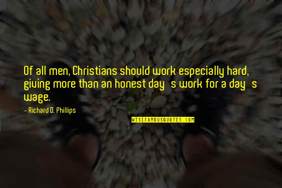 Work Hard Be Honest Quotes By Richard D. Phillips: Of all men, Christians should work especially hard, Work Hard Be Honest Quotes By Richard D. Phillips: Of all men, Christians should work especially hard,