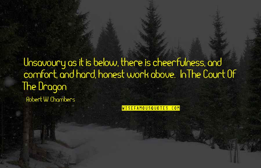 Work Hard Be Honest Quotes By Robert W. Chambers: Unsavoury as it is below, there is cheerfulness,
