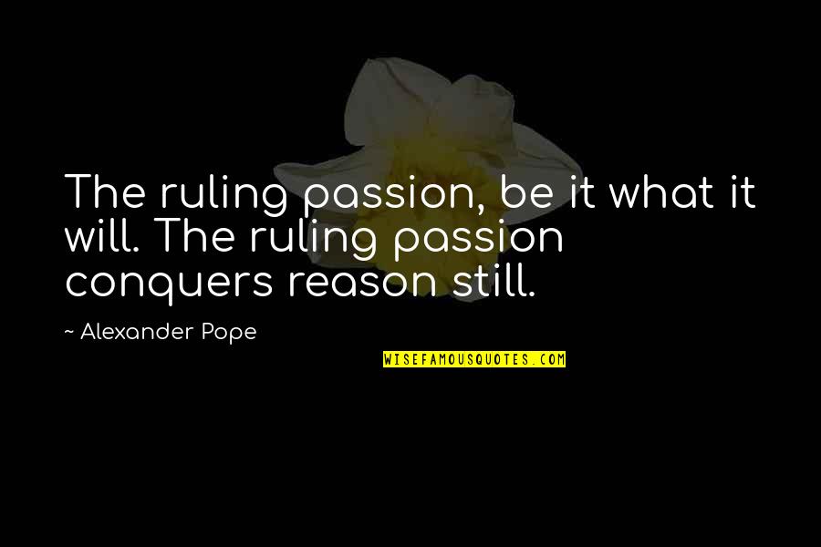 Work Hard Be Kind Stay Humble Quotes By Alexander Pope: The ruling passion, be it what it will.