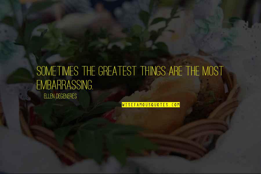 Work Hard Be Kind Stay Humble Quotes By Ellen DeGeneres: Sometimes the greatest things are the most embarrassing. Work Hard Be Kind Stay Humble Quotes By Ellen DeGeneres: Sometimes the greatest things are the most embarrassing.