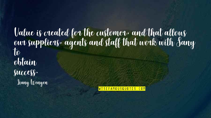 Work Hard Be Kind Stay Humble Quotes By Liang Wengen: Value is created for the customer, and that Work Hard Be Kind Stay Humble Quotes By Liang Wengen: Value is created for the customer, and that