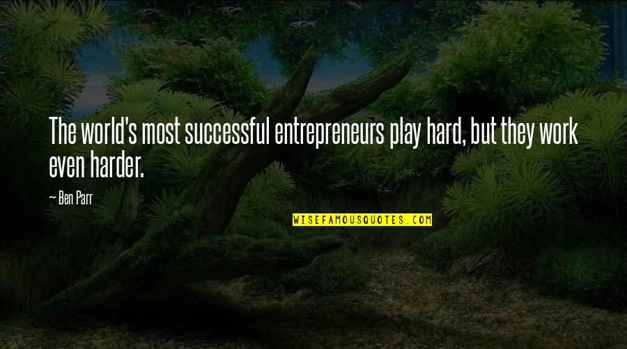 Work Hard Be Successful Quotes By Ben Parr: The world's most successful entrepreneurs play hard, but