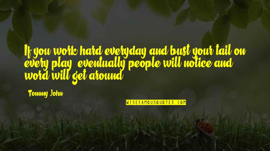 Work Hard Everyday Quotes By Tommy John: If you work hard everyday and bust your