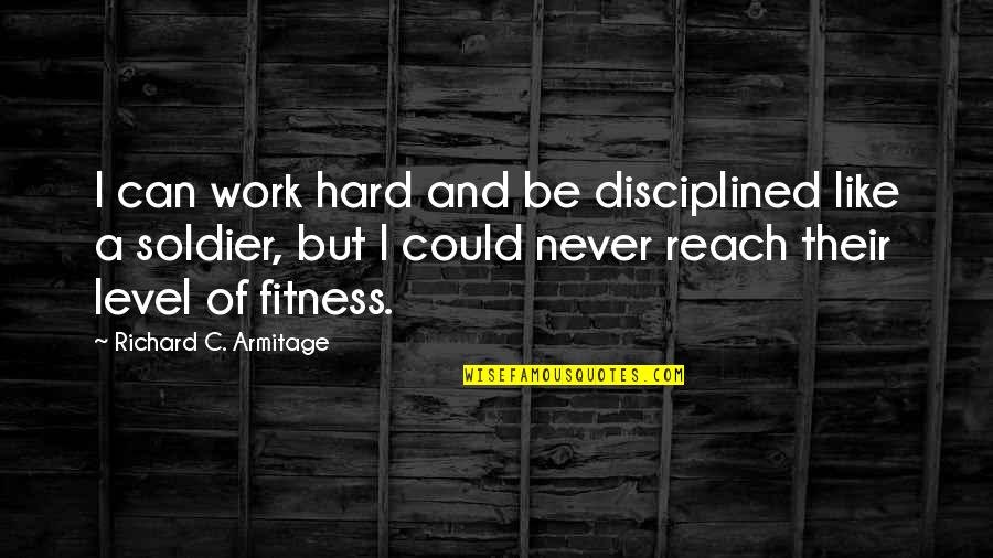 Work Hard Fitness Quotes By Richard C. Armitage: I can work hard and be disciplined like