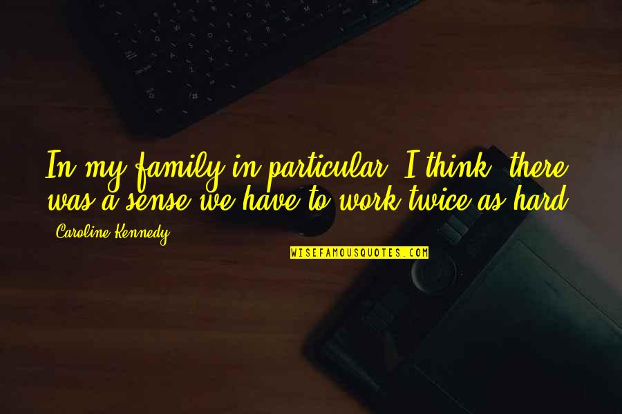 Work Hard For Family Quotes By Caroline Kennedy: In my family in particular, I think, there