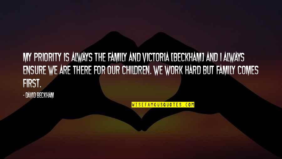 Work Hard For Family Quotes By David Beckham: My priority is always the family and Victoria