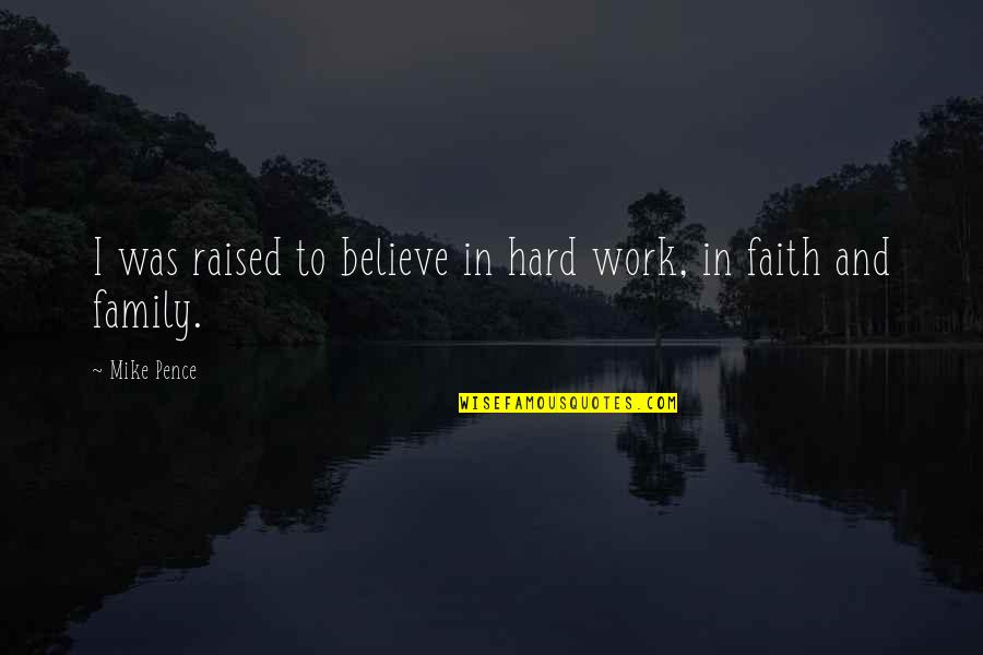 Work Hard For Family Quotes By Mike Pence: I was raised to believe in hard work,