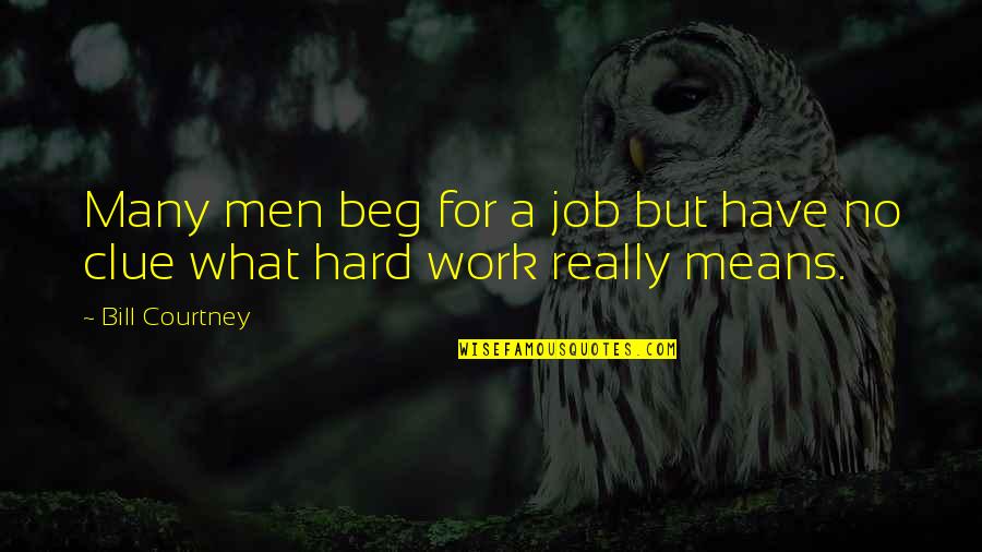 Work Hard For Life Quotes By Bill Courtney: Many men beg for a job but have