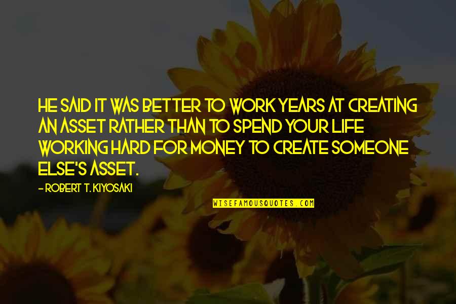 Work Hard For Life Quotes By Robert T. Kiyosaki: He said it was better to work years