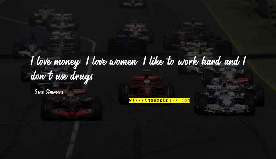 Work Hard For Money Quotes By Gene Simmons: I love money, I love women, I like