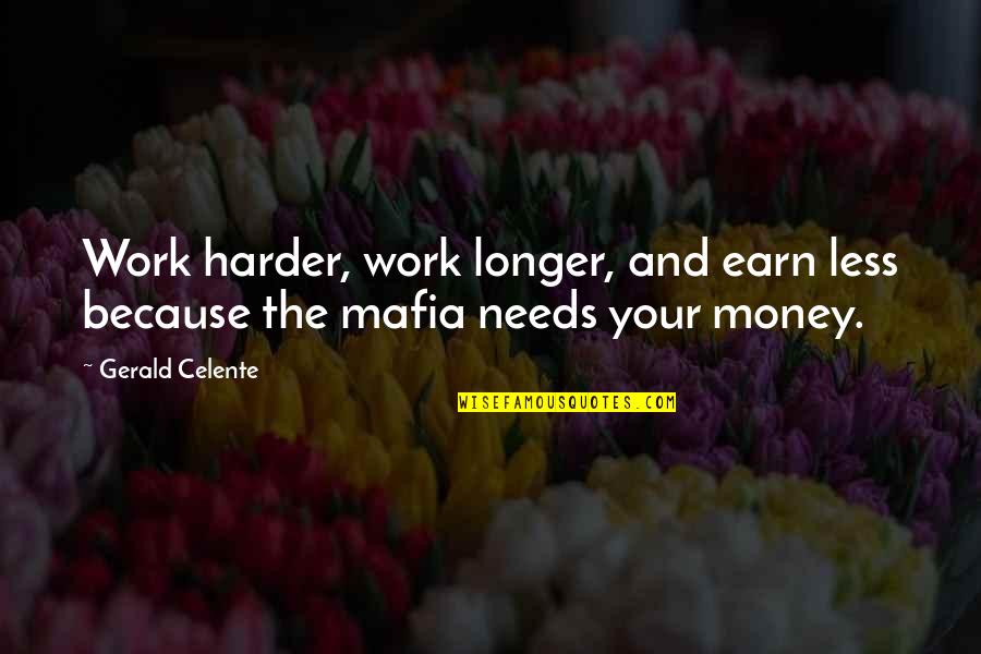 Work Hard For Money Quotes By Gerald Celente: Work harder, work longer, and earn less because
