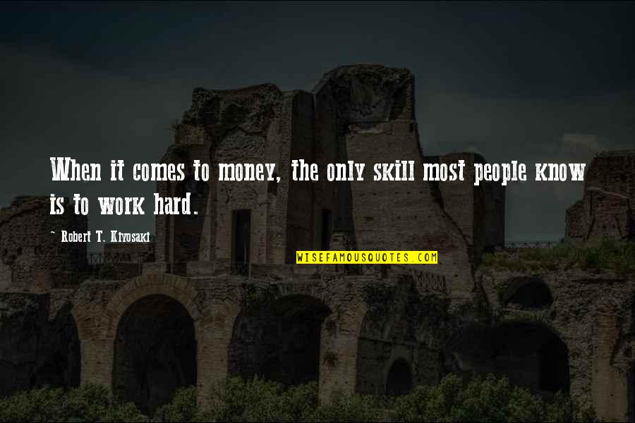 Work Hard For Money Quotes By Robert T. Kiyosaki: When it comes to money, the only skill Work Hard For Money Quotes By Robert T. Kiyosaki: When it comes to money, the only skill