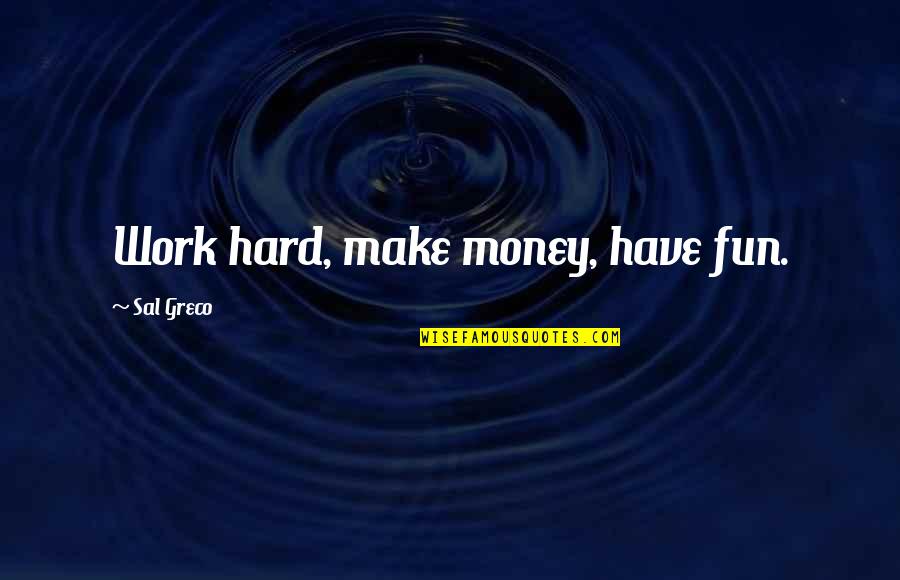 Work Hard For Money Quotes By Sal Greco: Work hard, make money, have fun. Work Hard For Money Quotes By Sal Greco: Work hard, make money, have fun.