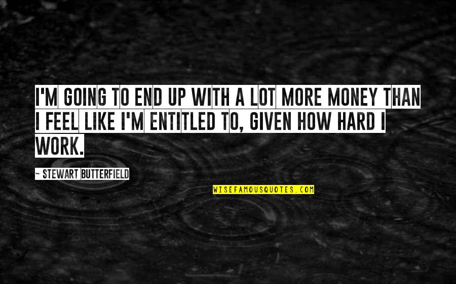 Work Hard For Money Quotes By Stewart Butterfield: I'm going to end up with a lot Work Hard For Money Quotes By Stewart Butterfield: I'm going to end up with a lot