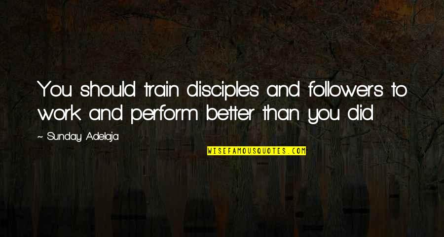 Work Hard For Money Quotes By Sunday Adelaja: You should train disciples and followers to work