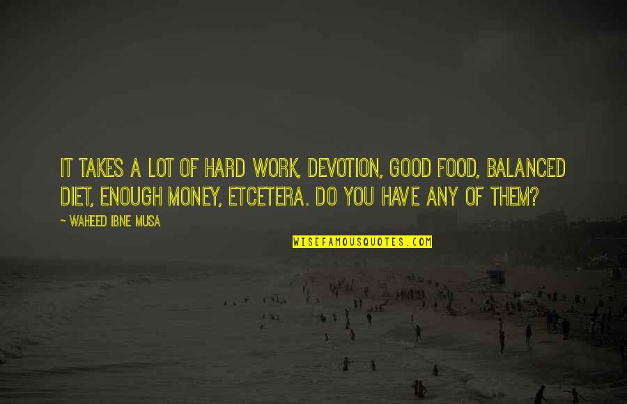 Work Hard For Money Quotes By Waheed Ibne Musa: It takes a lot of hard work, devotion, Work Hard For Money Quotes By Waheed Ibne Musa: It takes a lot of hard work, devotion,