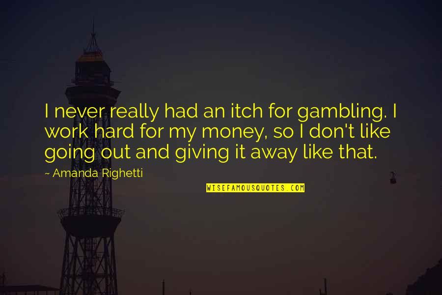 Work Hard For My Money Quotes By Amanda Righetti: I never really had an itch for gambling.