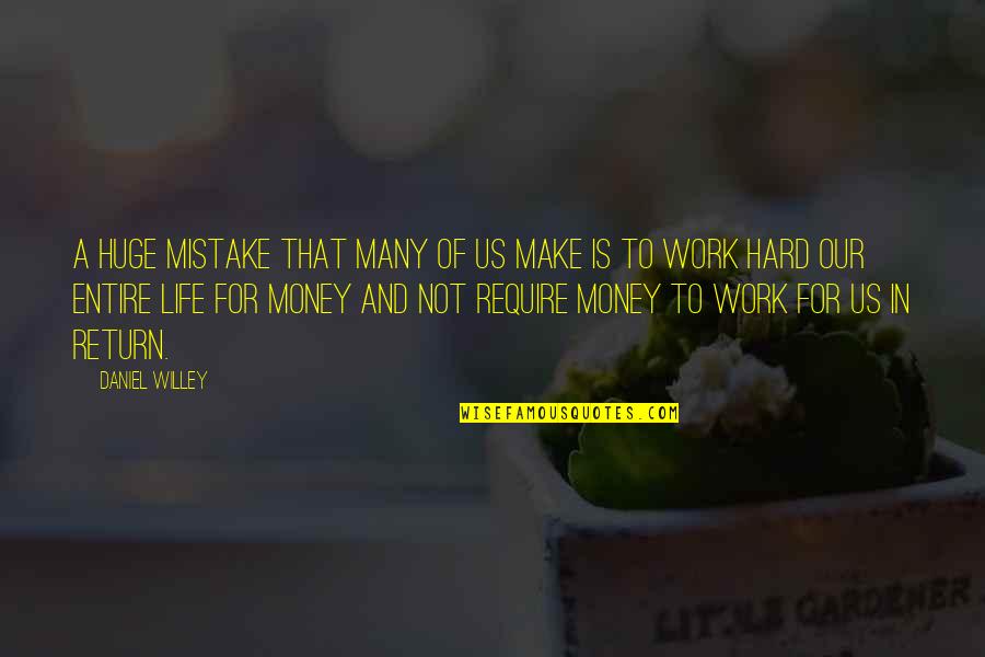 Work Hard For My Money Quotes By Daniel Willey: A huge mistake that many of us make
