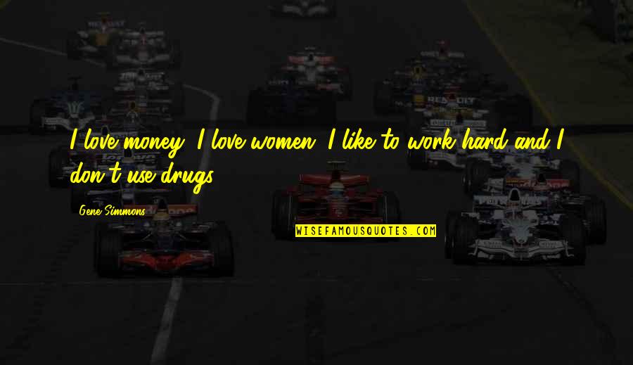 Work Hard For My Money Quotes By Gene Simmons: I love money, I love women, I like