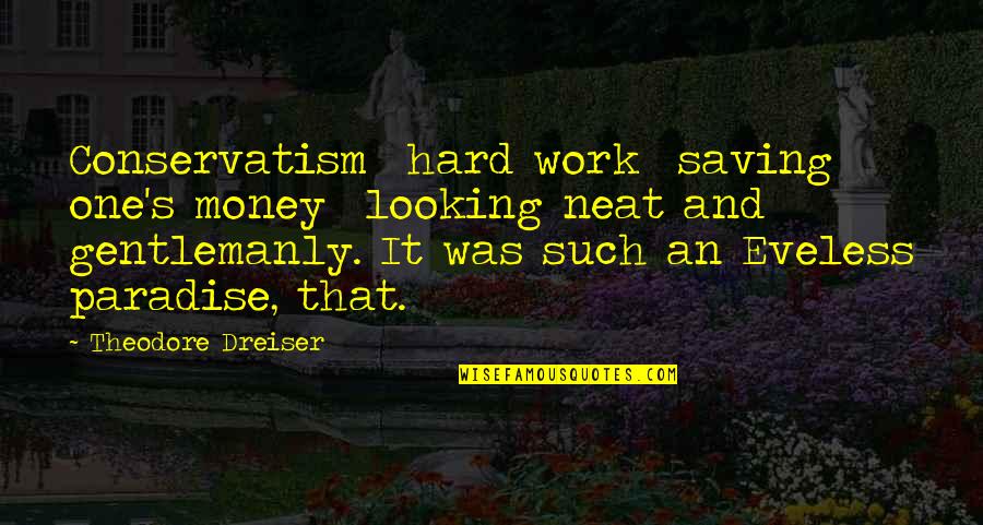 Work Hard For My Money Quotes By Theodore Dreiser: Conservatism hard work saving one's money looking neat