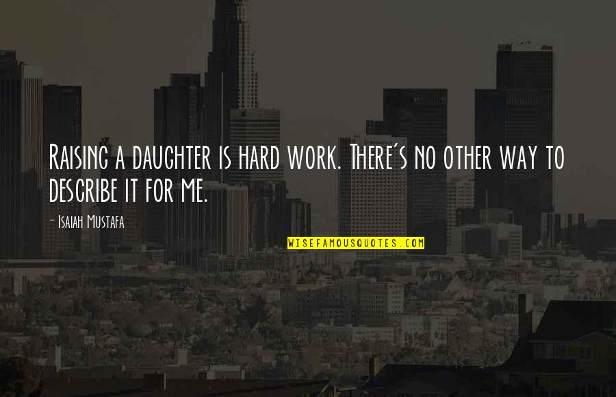 Work Hard For Quotes By Isaiah Mustafa: Raising a daughter is hard work. There's no
