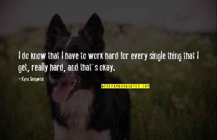 Work Hard For Quotes By Kyra Sedgwick: I do know that I have to work
