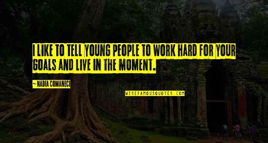 Work Hard For Quotes By Nadia Comaneci: I like to tell young people to work