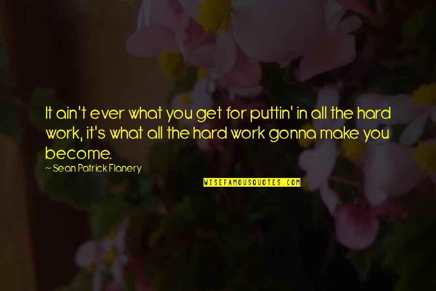 Work Hard For Quotes By Sean Patrick Flanery: It ain't ever what you get for puttin'