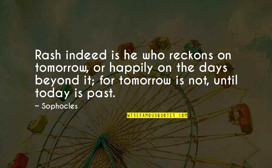 Work Hard For Quotes By Sophocles: Rash indeed is he who reckons on tomorrow,