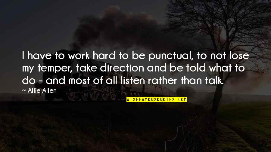 Work Hard For What You Have Quotes By Alfie Allen: I have to work hard to be punctual,