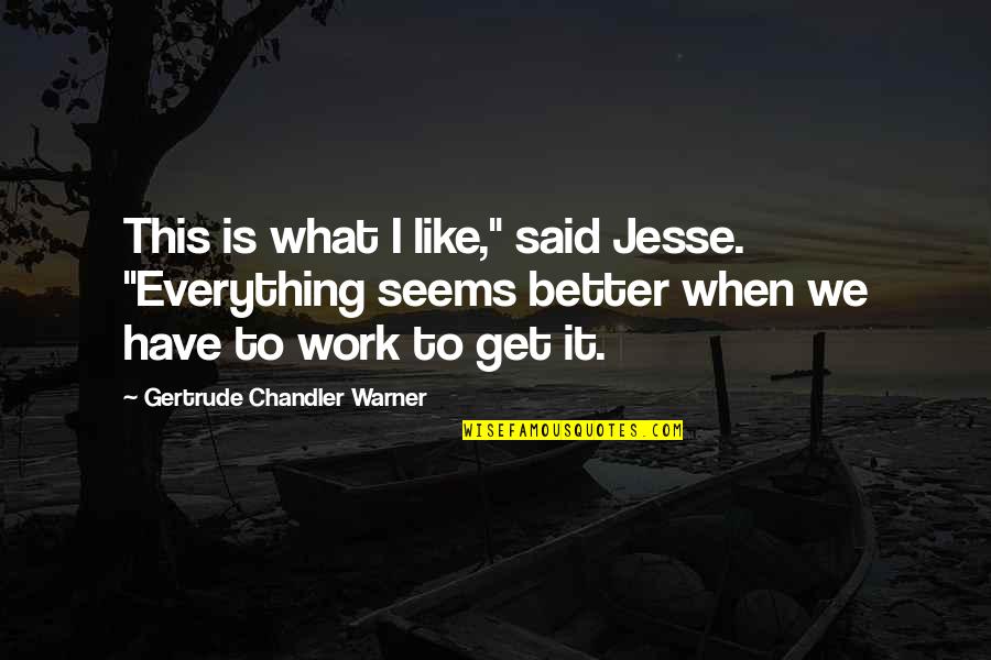 Work Hard For What You Have Quotes By Gertrude Chandler Warner: This is what I like," said Jesse. "Everything