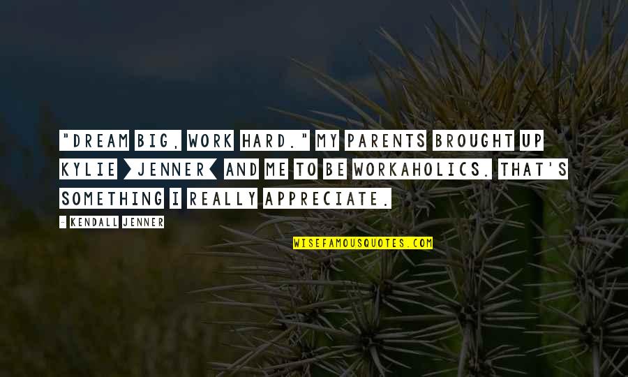 Work Hard For Your Dream Quotes By Kendall Jenner: "Dream big, work hard." My parents brought up